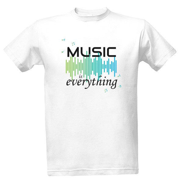 Tričko s potiskem Music is everything